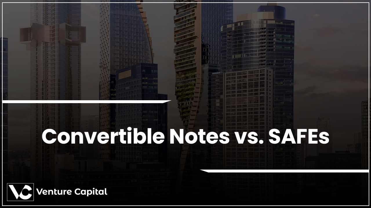 Convertible Notes vs. SAFEs Venture Capital