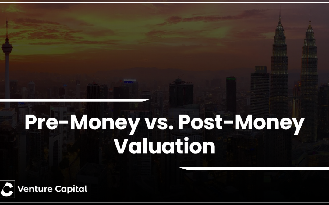 Pre-Money vs. Post-Money Valuation